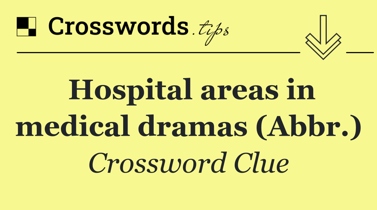 Hospital areas in medical dramas (Abbr.)