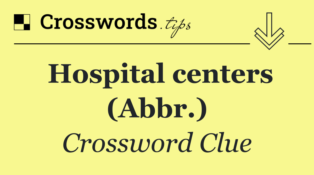 Hospital centers (Abbr.)