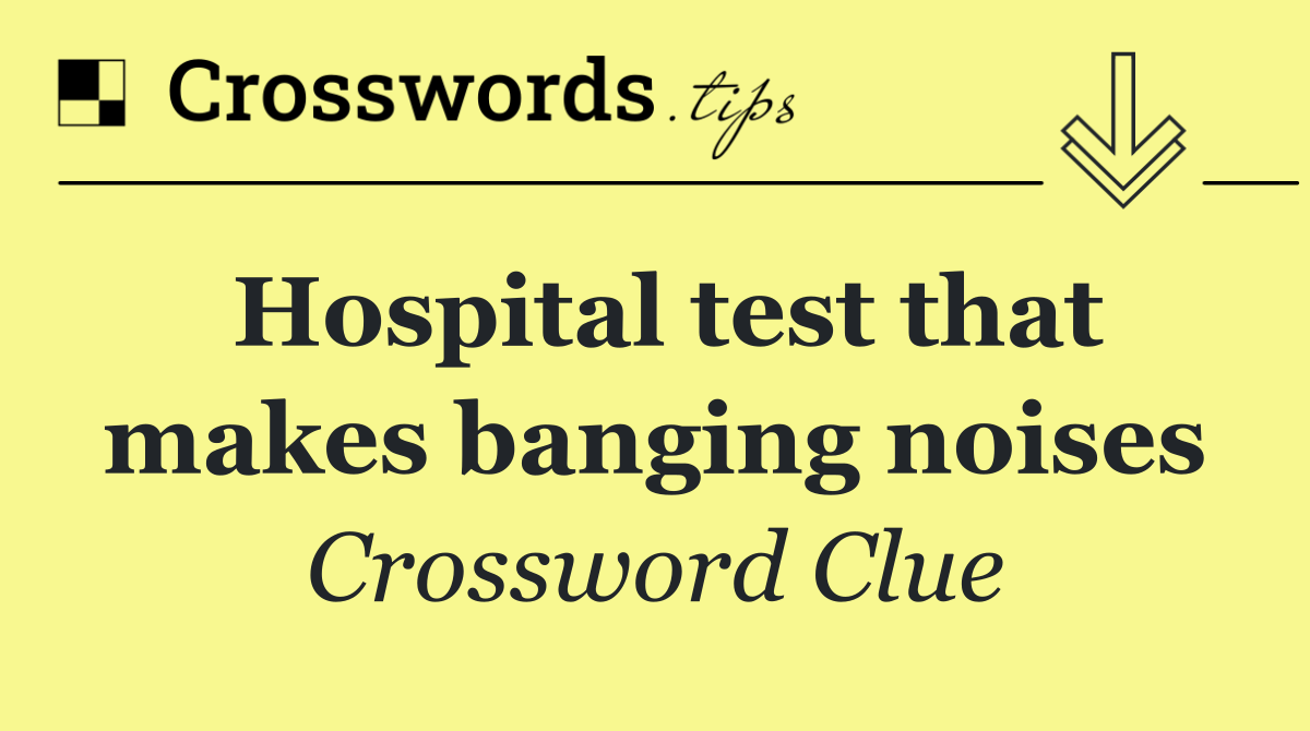 Hospital test that makes banging noises