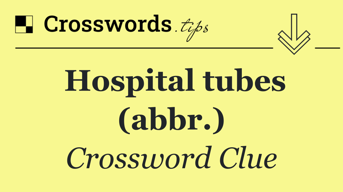 Hospital tubes (abbr.)