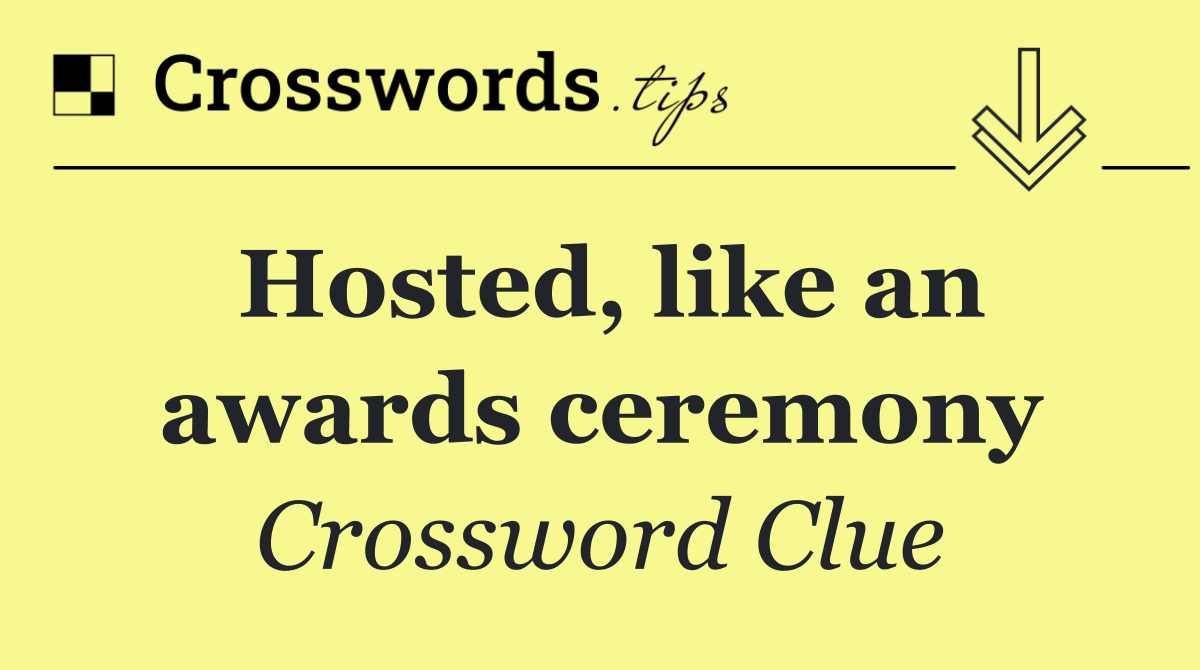 Hosted, like an awards ceremony