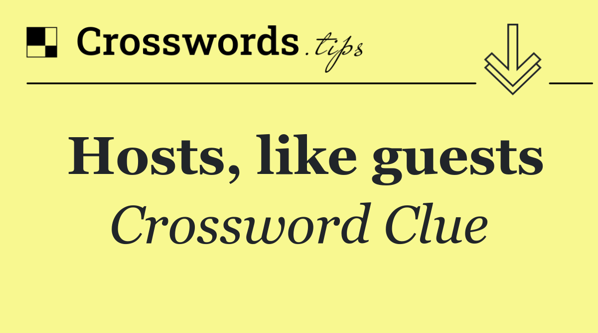 Hosts, like guests