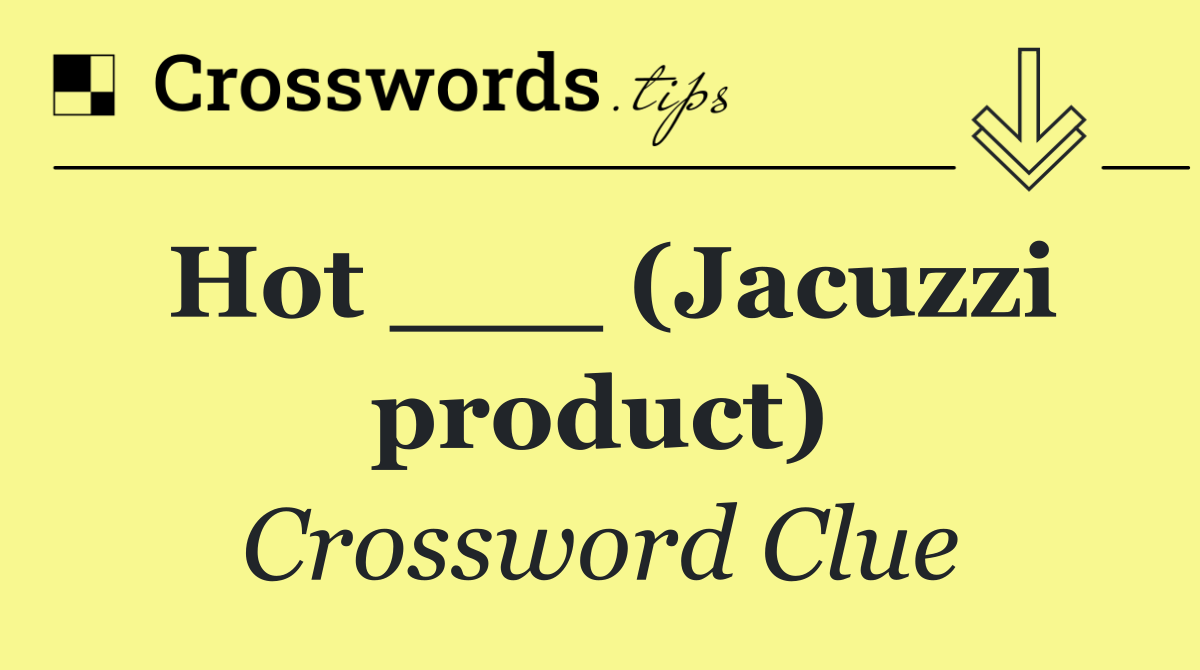 Hot ___ (Jacuzzi product)