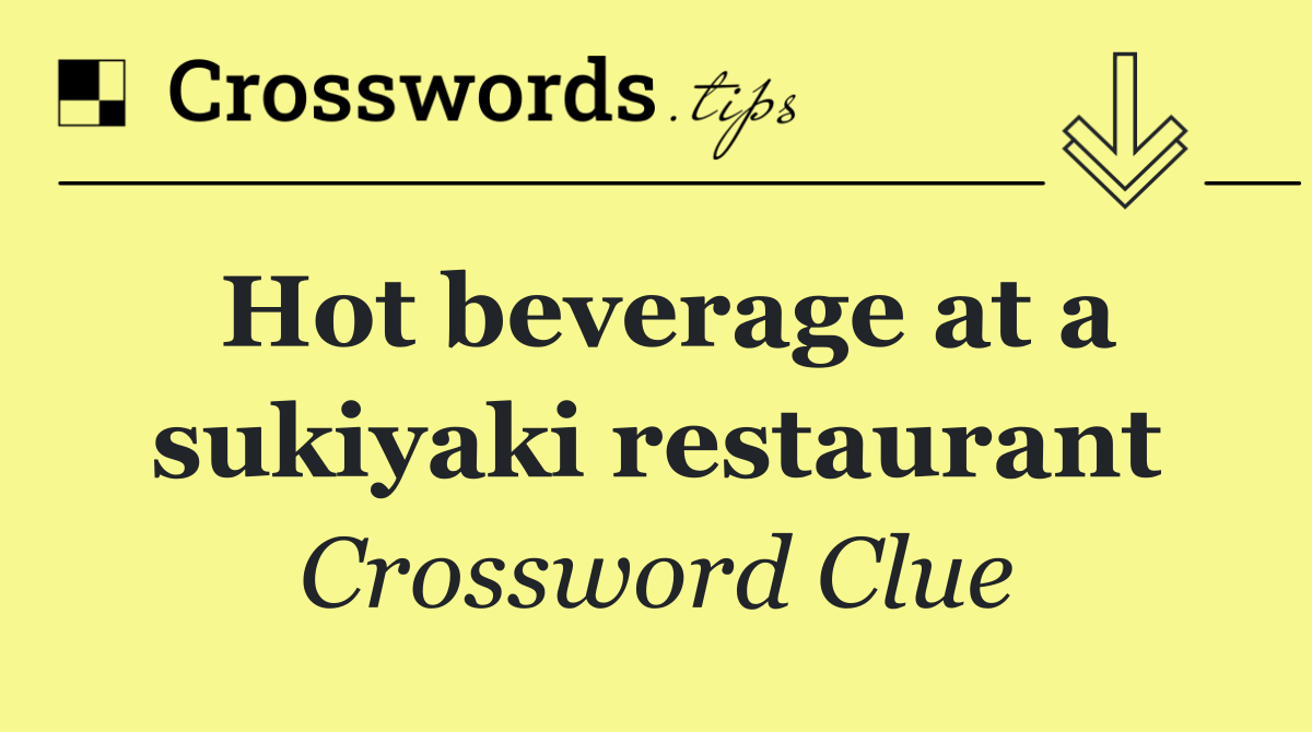 Hot beverage at a sukiyaki restaurant