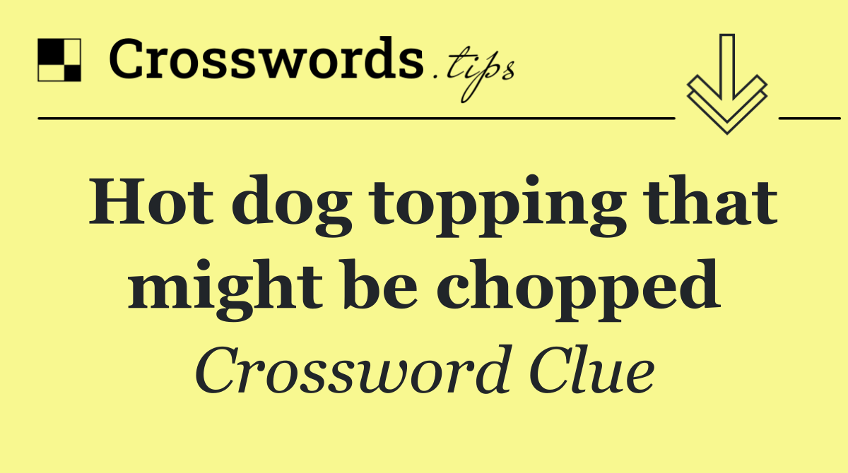 Hot dog topping that might be chopped