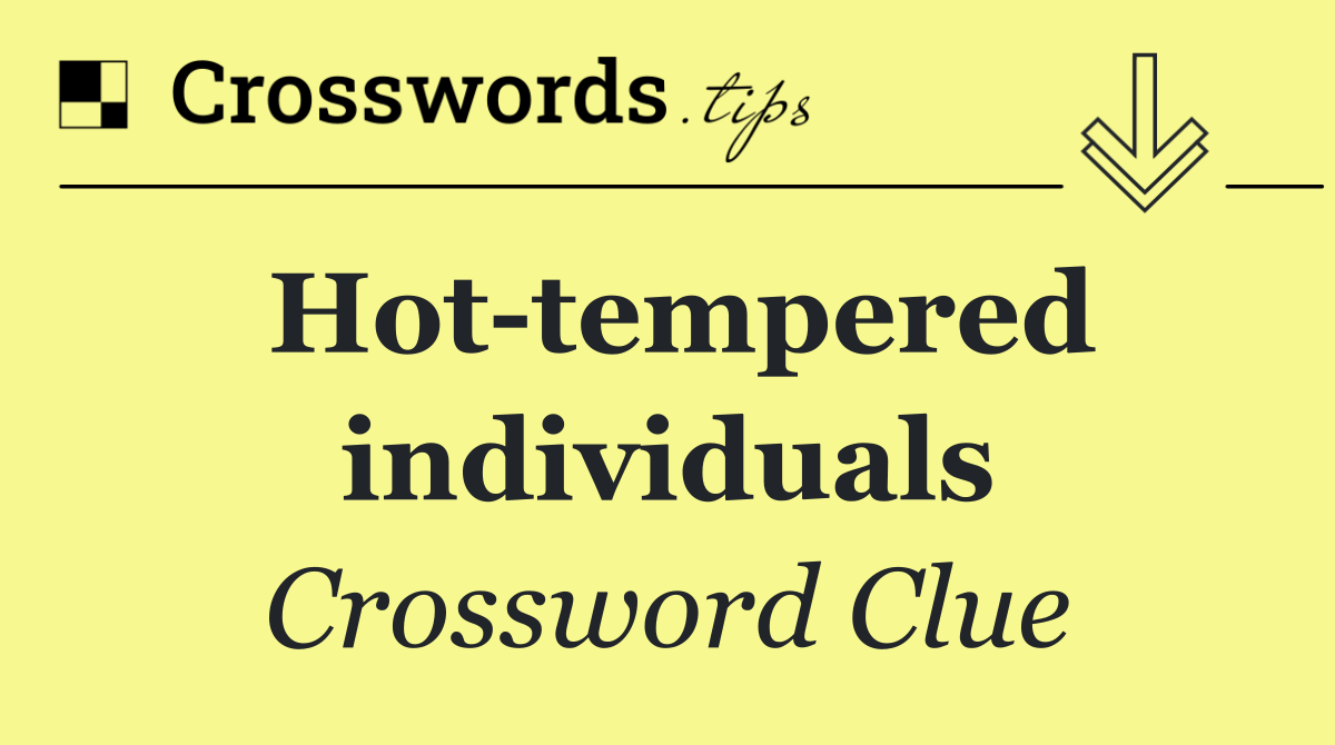 Hot tempered individuals