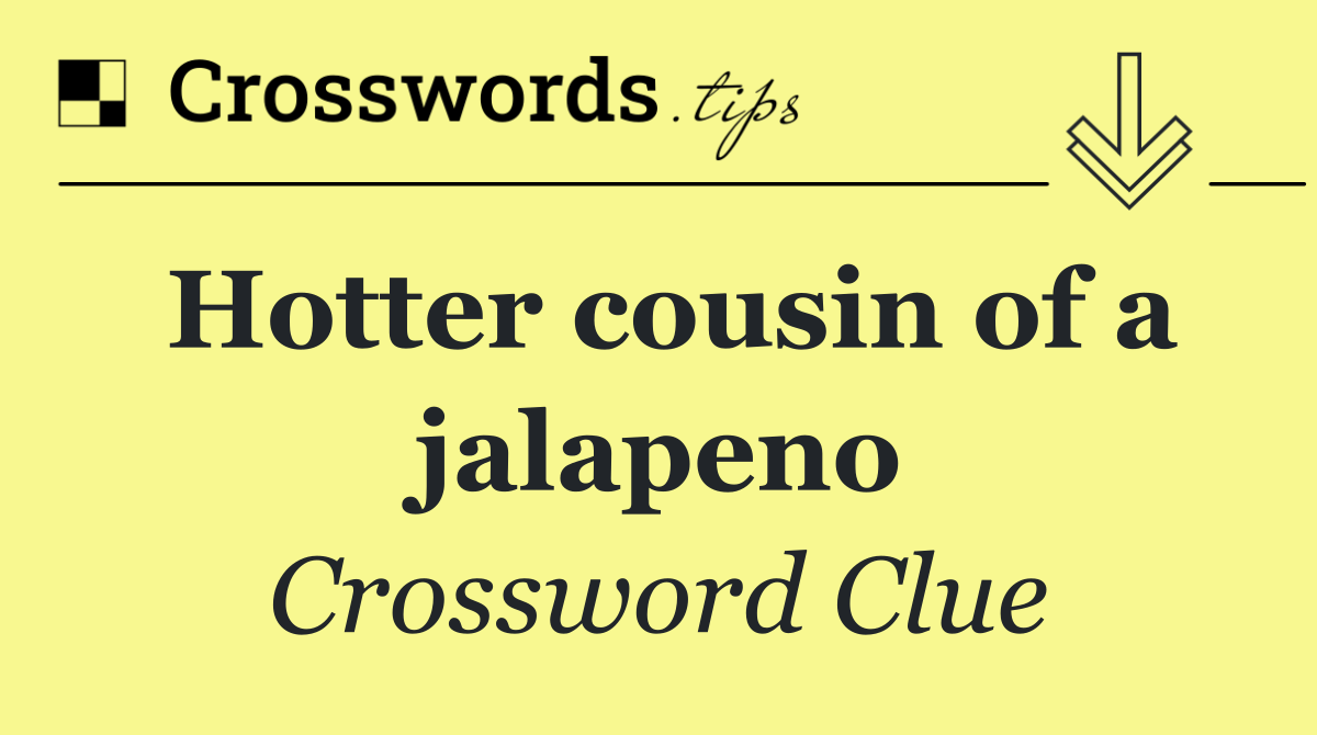 Hotter cousin of a jalapeno