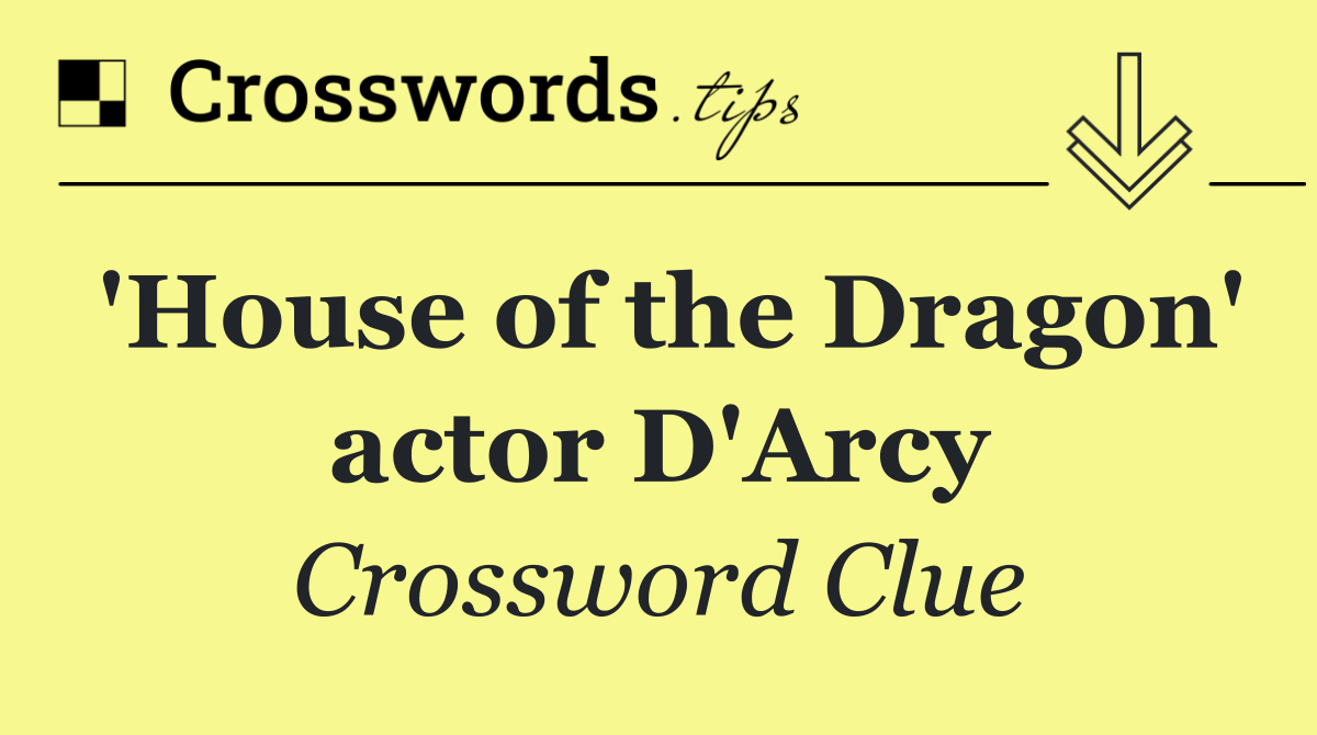 'House of the Dragon' actor D'Arcy
