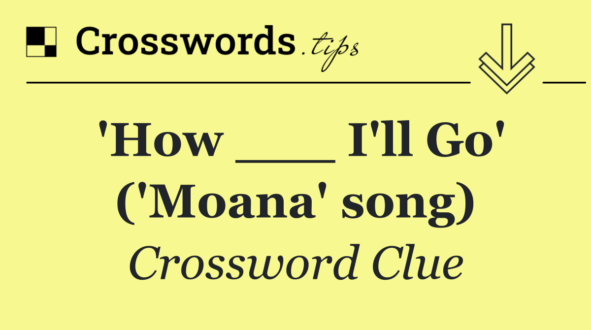 'How ___ I'll Go' ('Moana' song)
