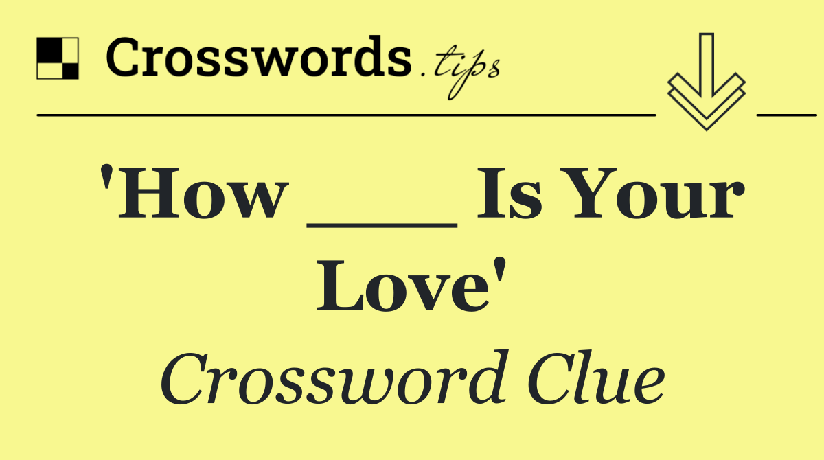 'How ___ Is Your Love'