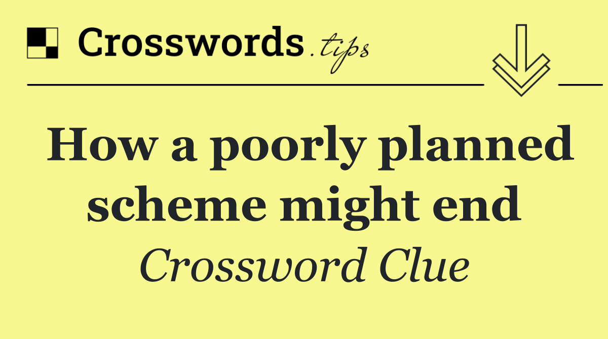 How a poorly planned scheme might end