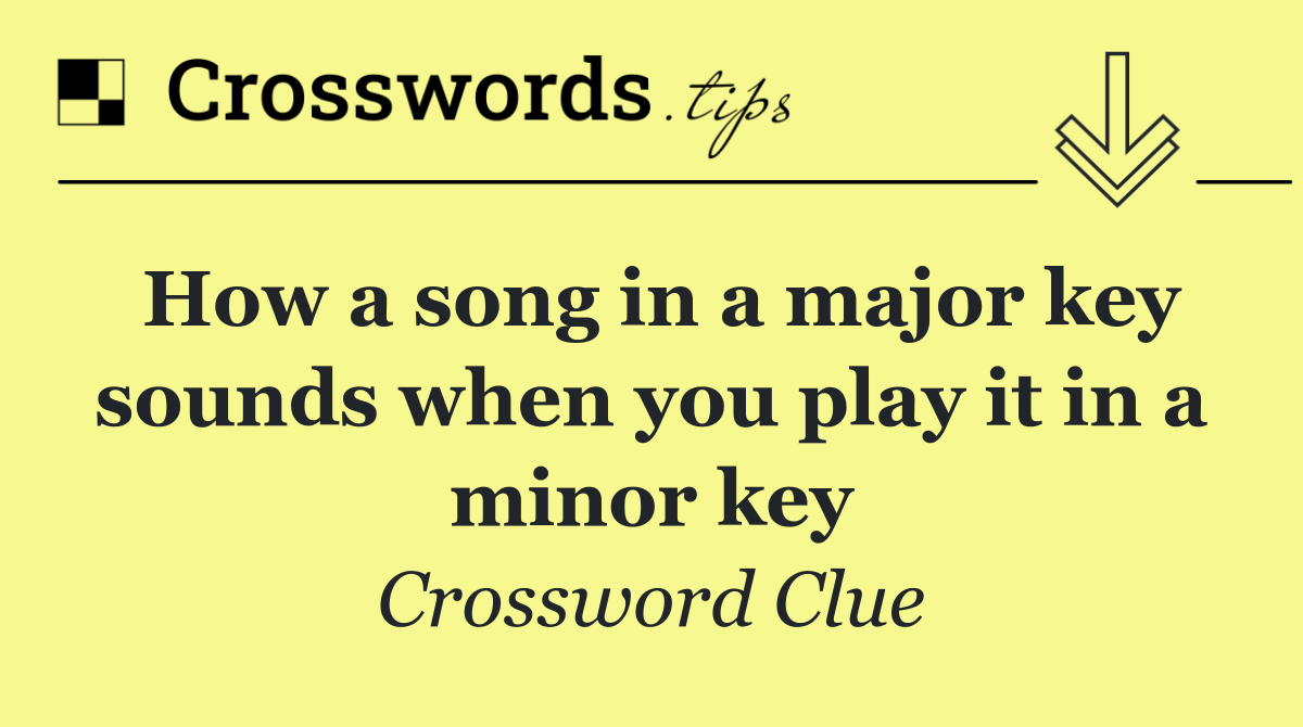 How a song in a major key sounds when you play it in a minor key