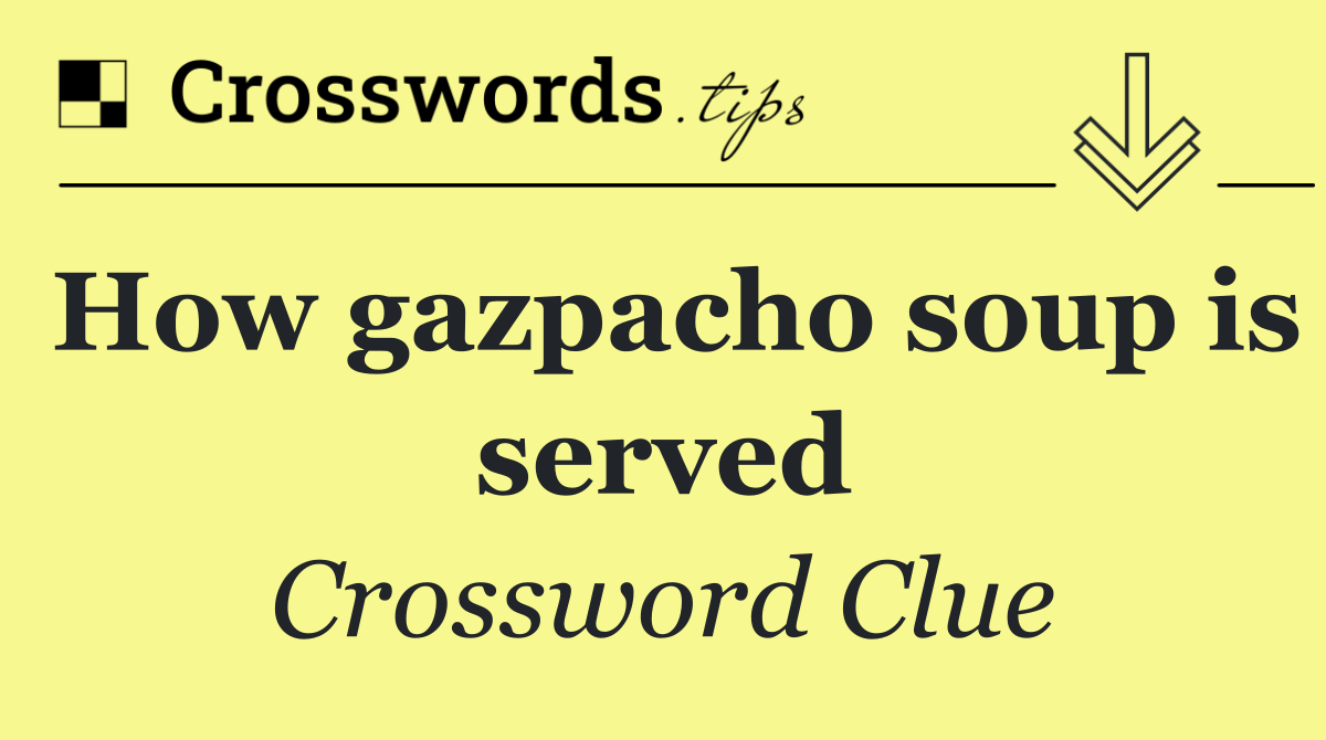 How gazpacho soup is served