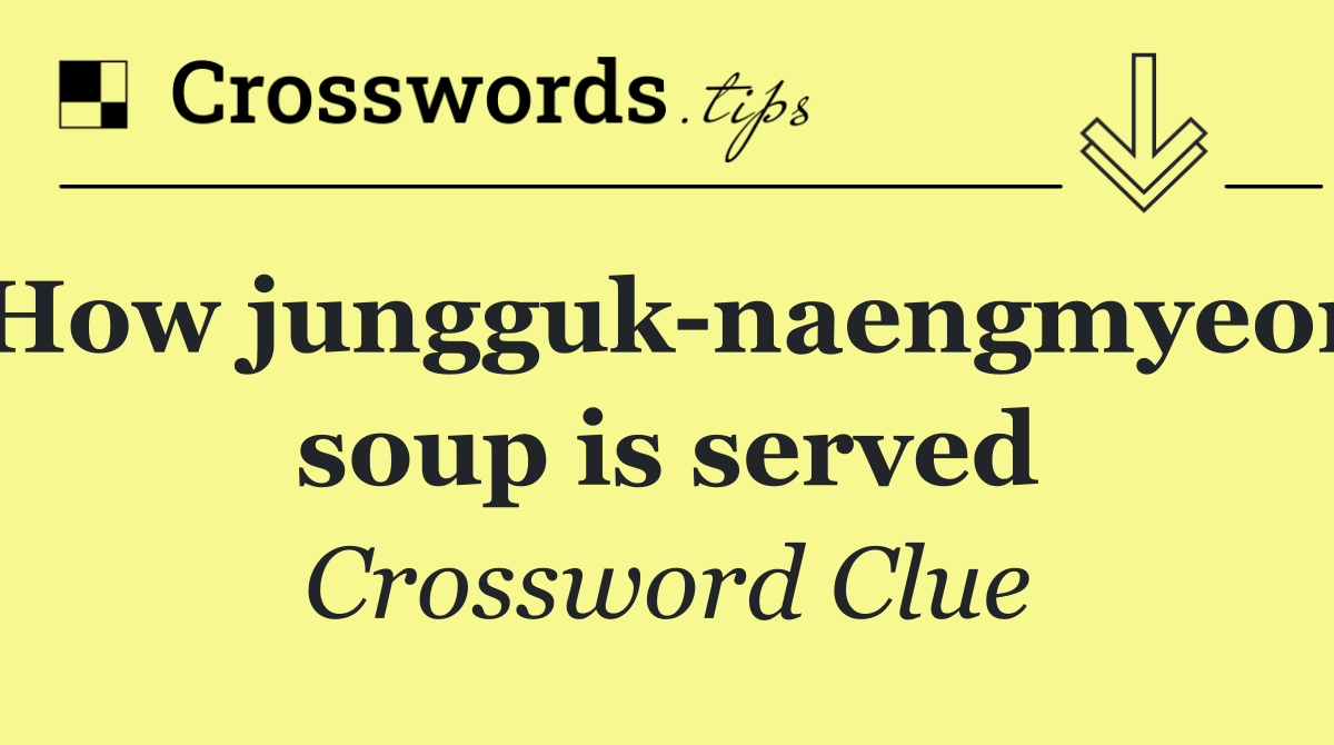 How jungguk naengmyeon soup is served