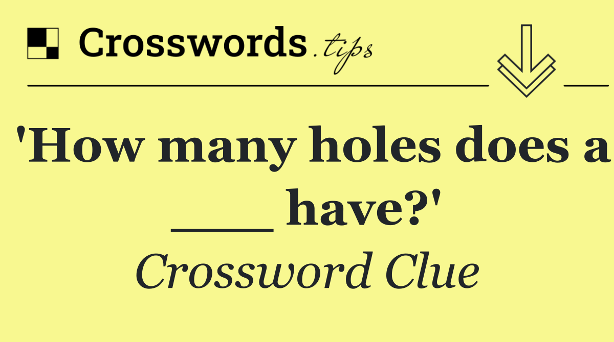 'How many holes does a ___ have?'