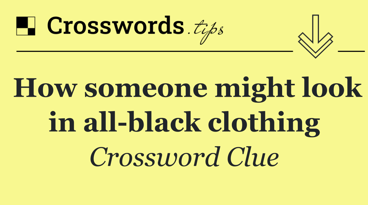 How someone might look in all black clothing