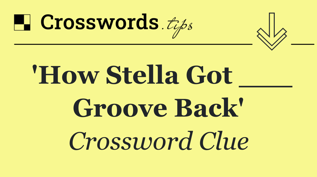 'How Stella Got ___ Groove Back'