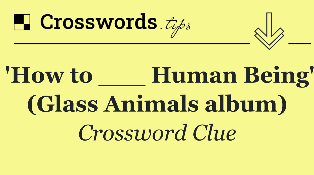'How to ___ Human Being' (Glass Animals album)