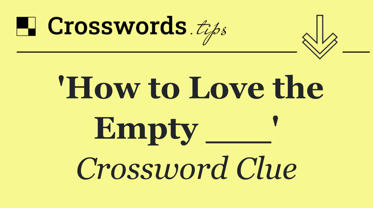 'How to Love the Empty ___'