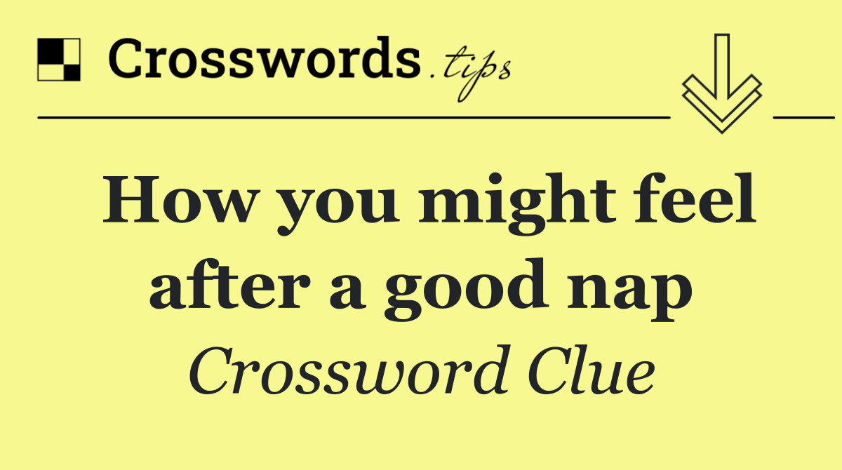 How you might feel after a good nap