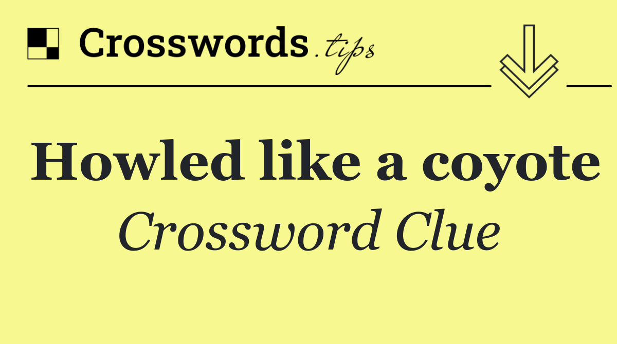 Howled like a coyote