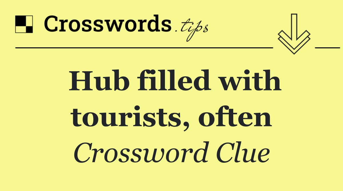 Hub filled with tourists, often