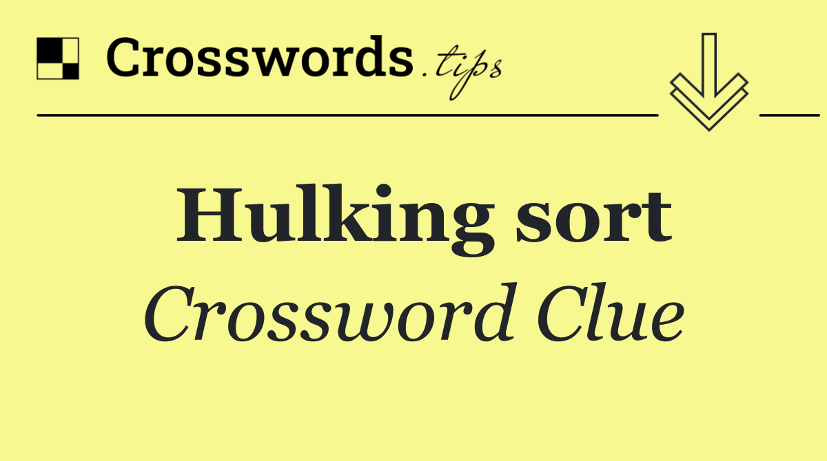 Hulking sort