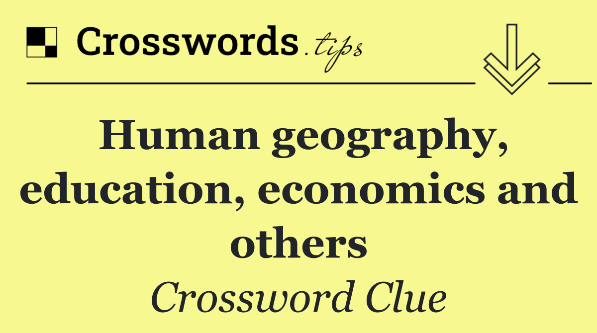 Human geography, education, economics and others