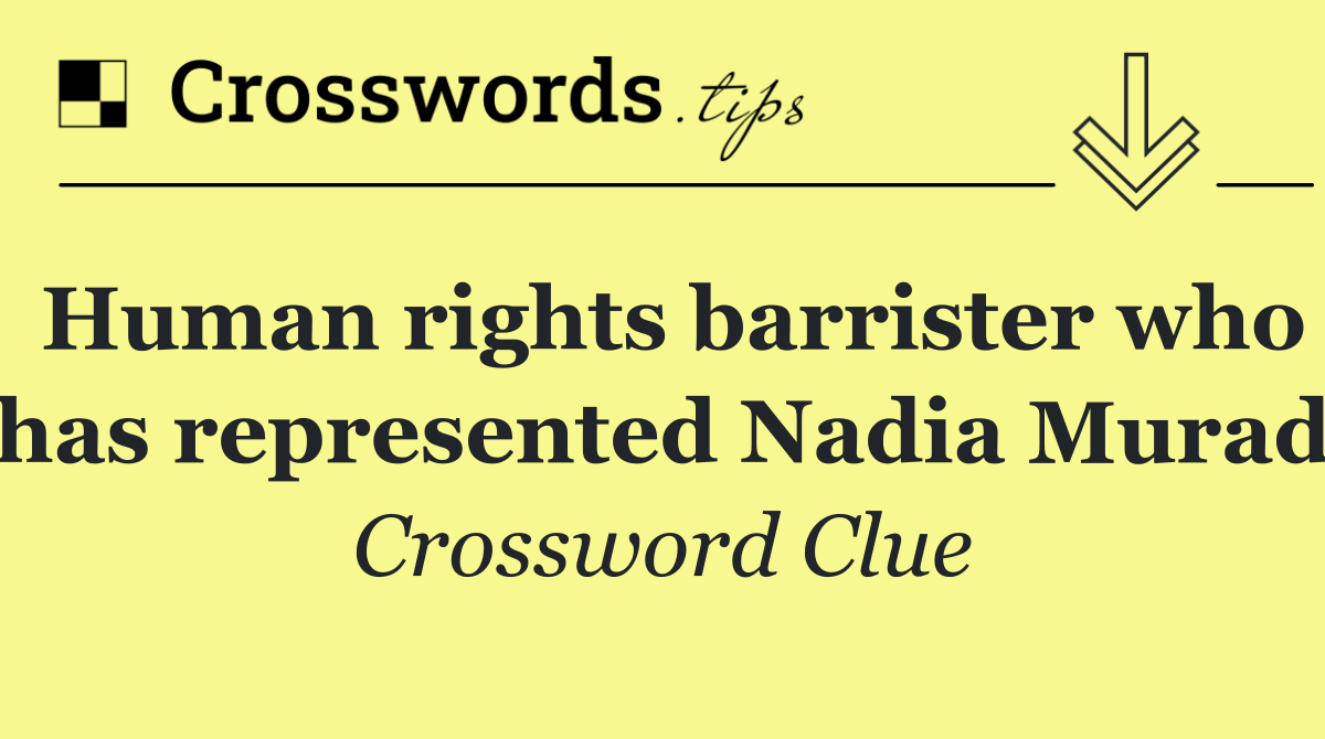 Human rights barrister who has represented Nadia Murad