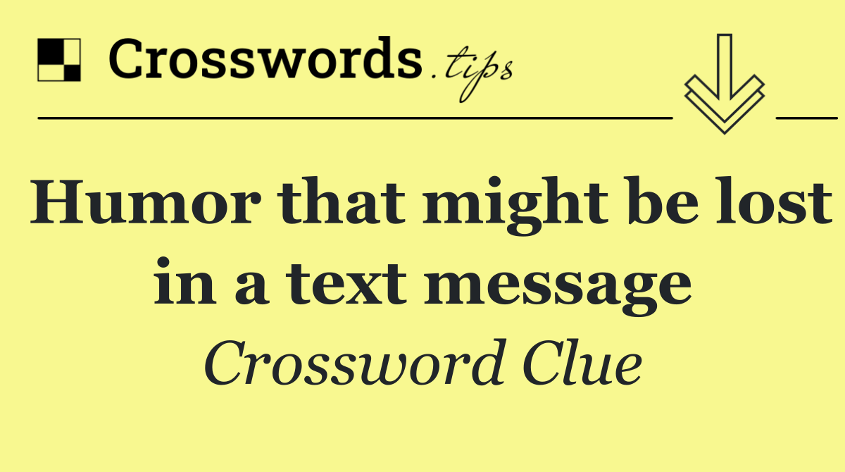 Humor that might be lost in a text message