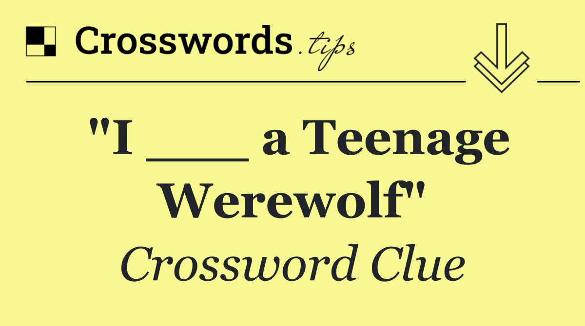 "I ___ a Teenage Werewolf"