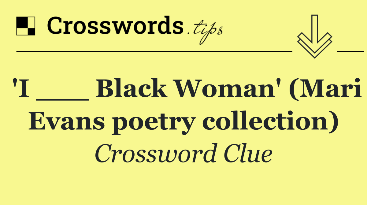 'I ___ Black Woman' (Mari Evans poetry collection)