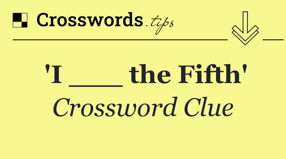 'I ___ the Fifth'