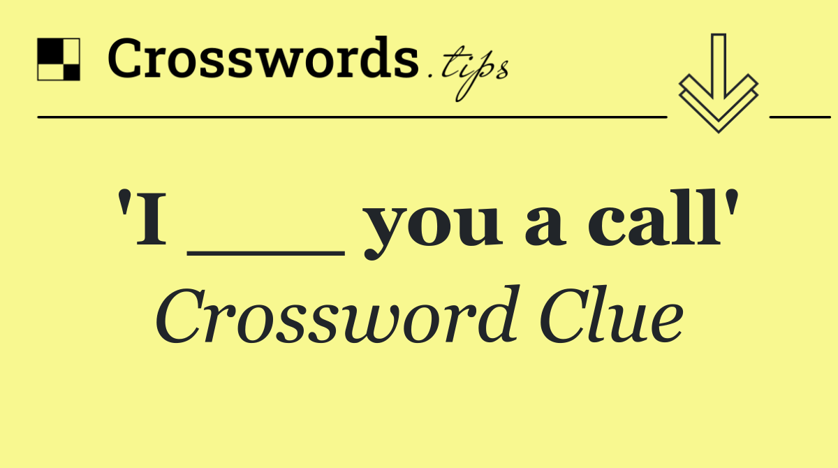 'I ___ you a call'