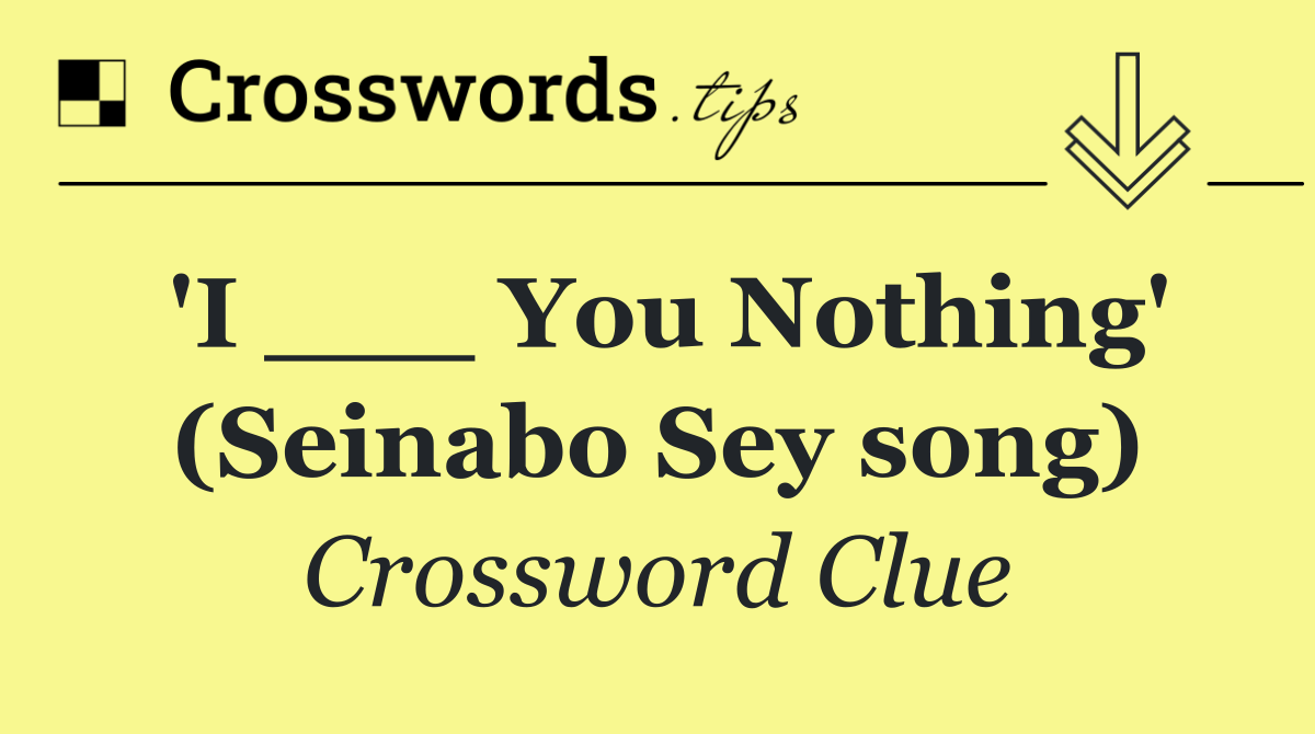 'I ___ You Nothing' (Seinabo Sey song)