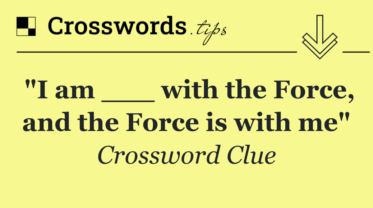 "I am ___ with the Force, and the Force is with me"