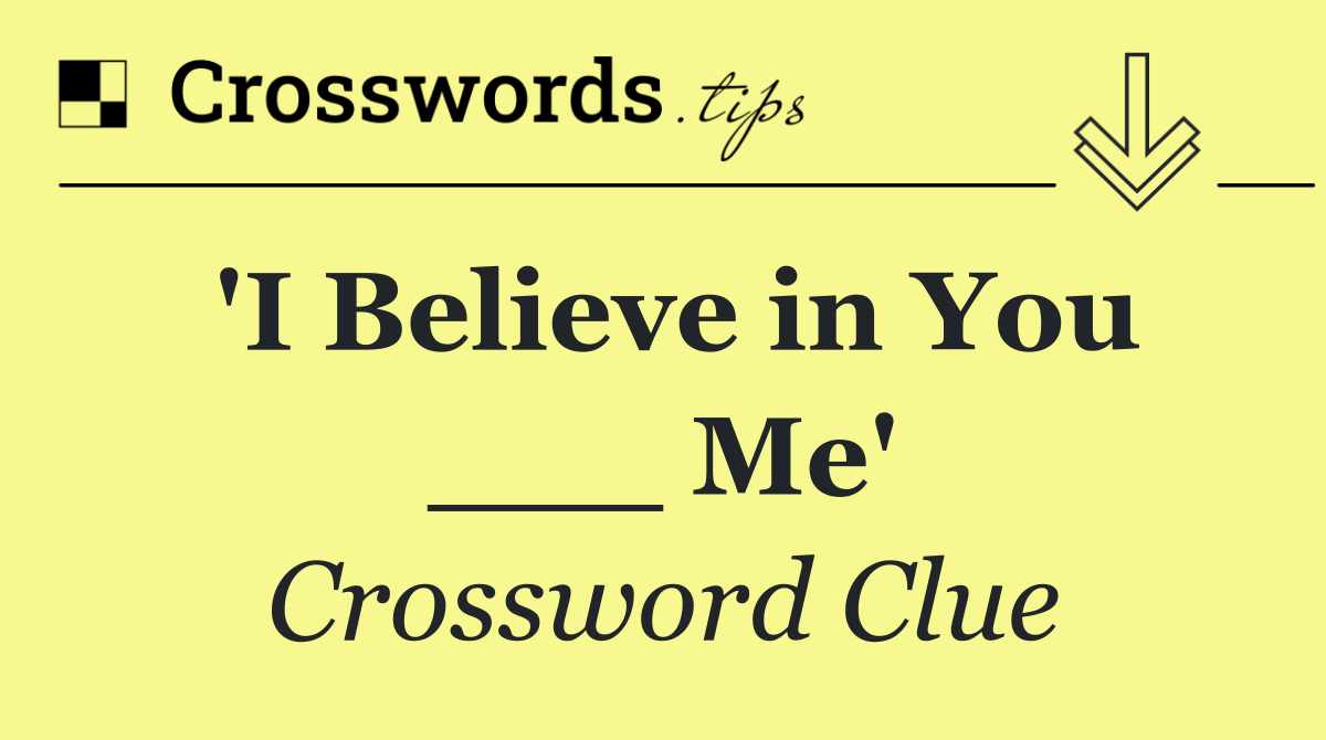 'I Believe in You ___ Me'