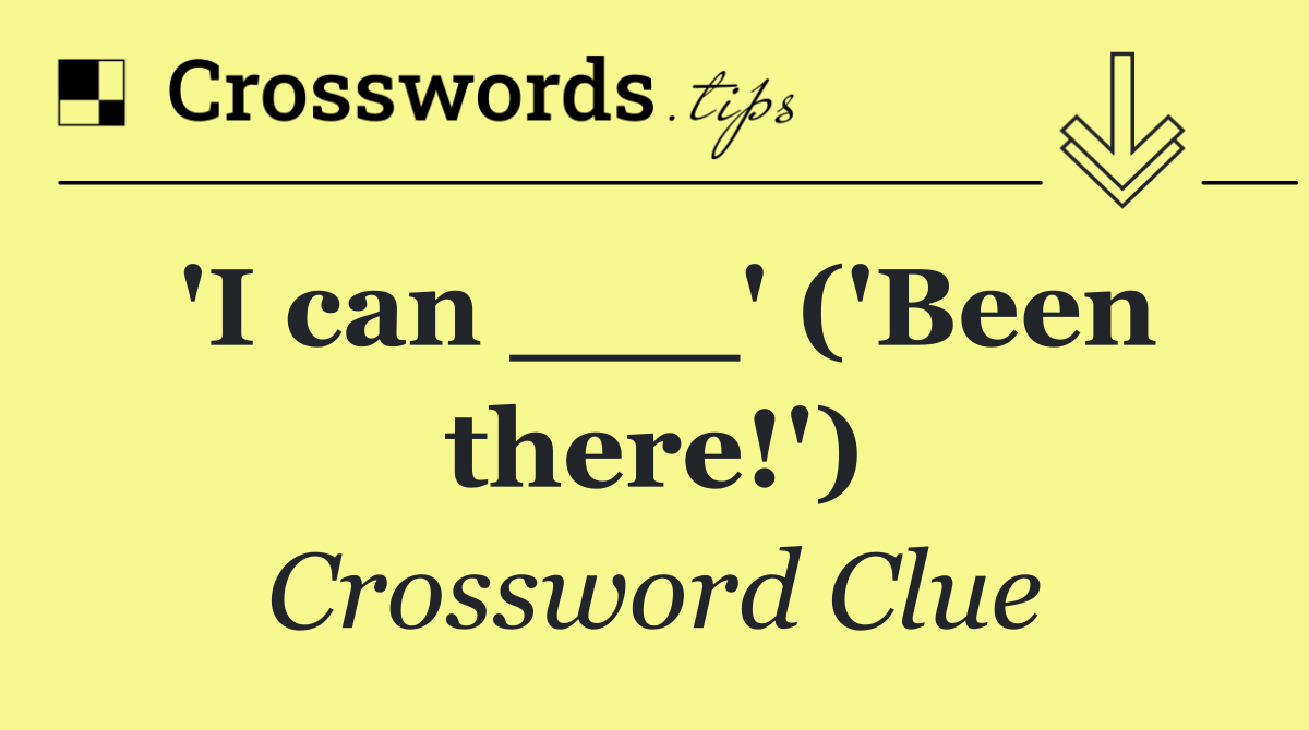 'I can ___' ('Been there!')