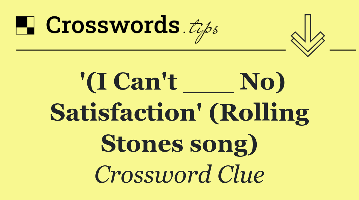 '(I Can't ___ No) Satisfaction' (Rolling Stones song)