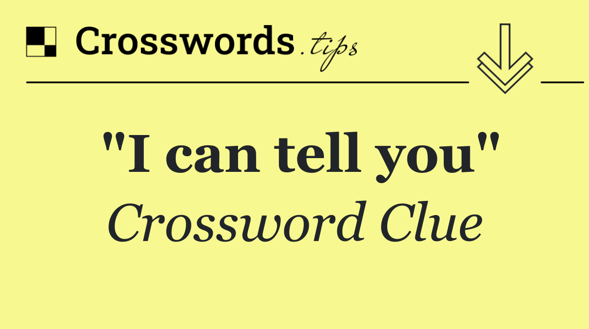 "I can tell you"