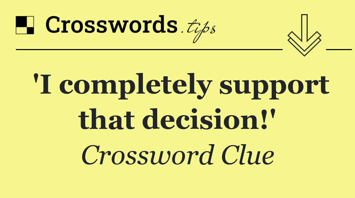 'I completely support that decision!'