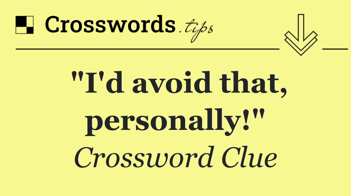 "I'd avoid that, personally!"
