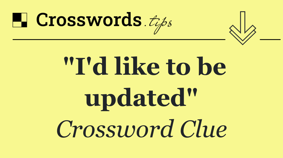 "I'd like to be updated"