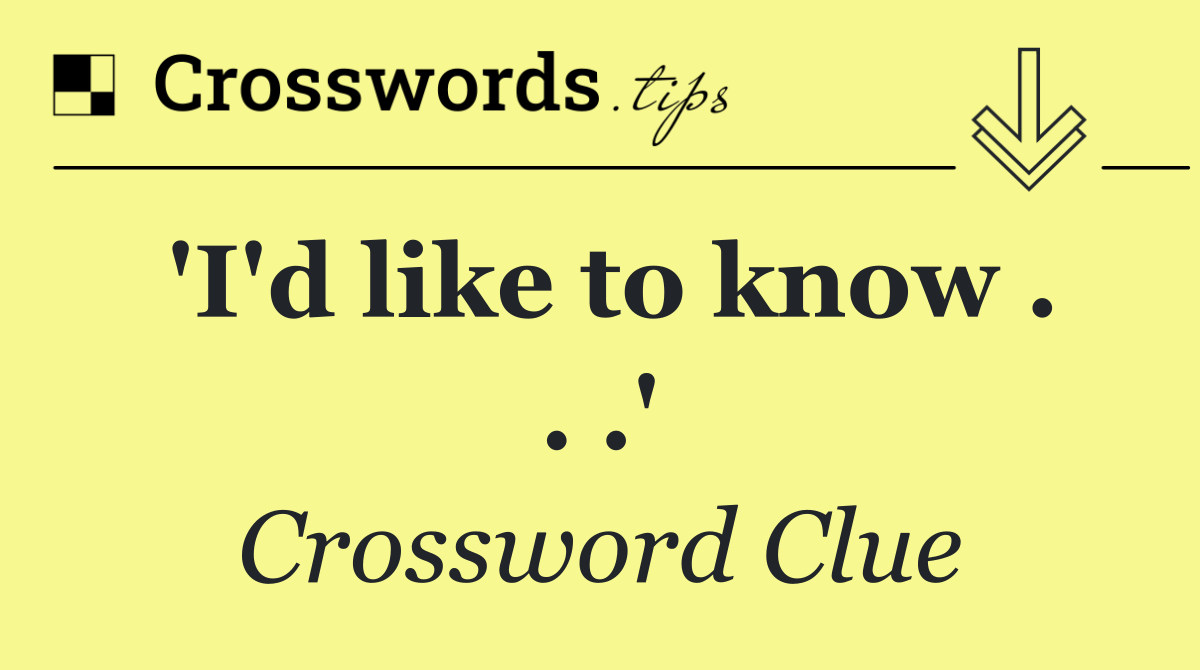 'I'd like to know . . .'