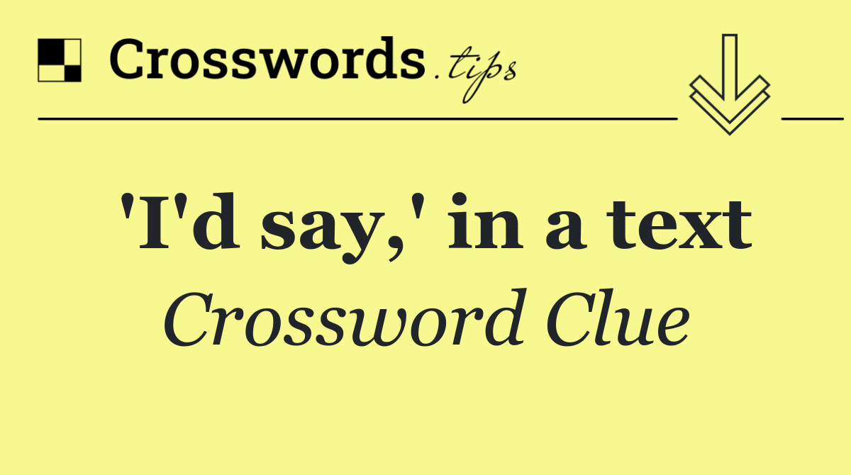 'I'd say,' in a text