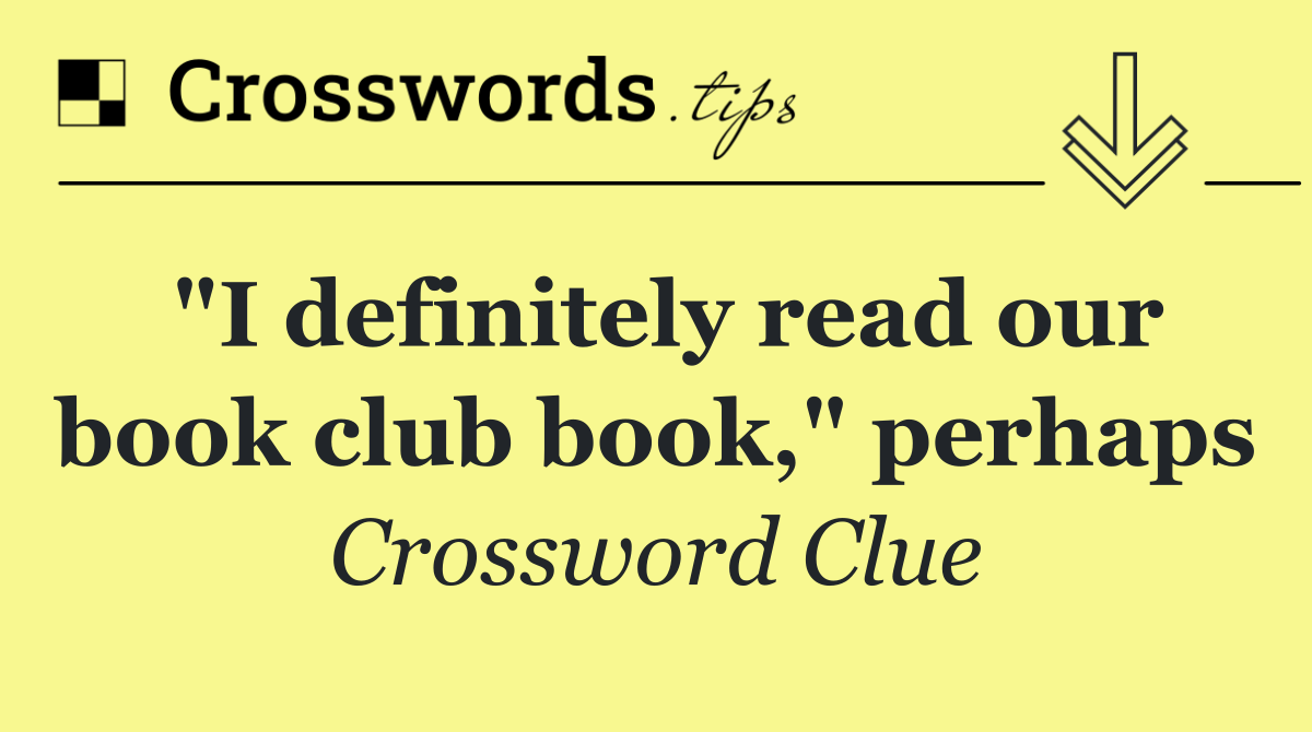 "I definitely read our book club book," perhaps