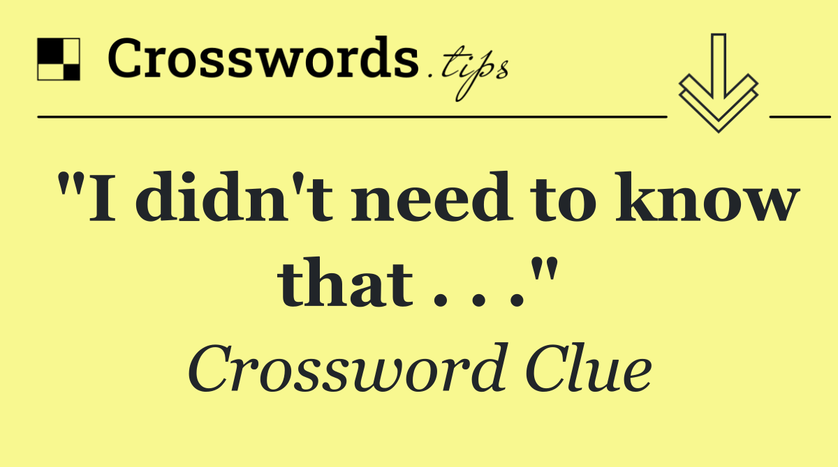 "I didn't need to know that . . ."