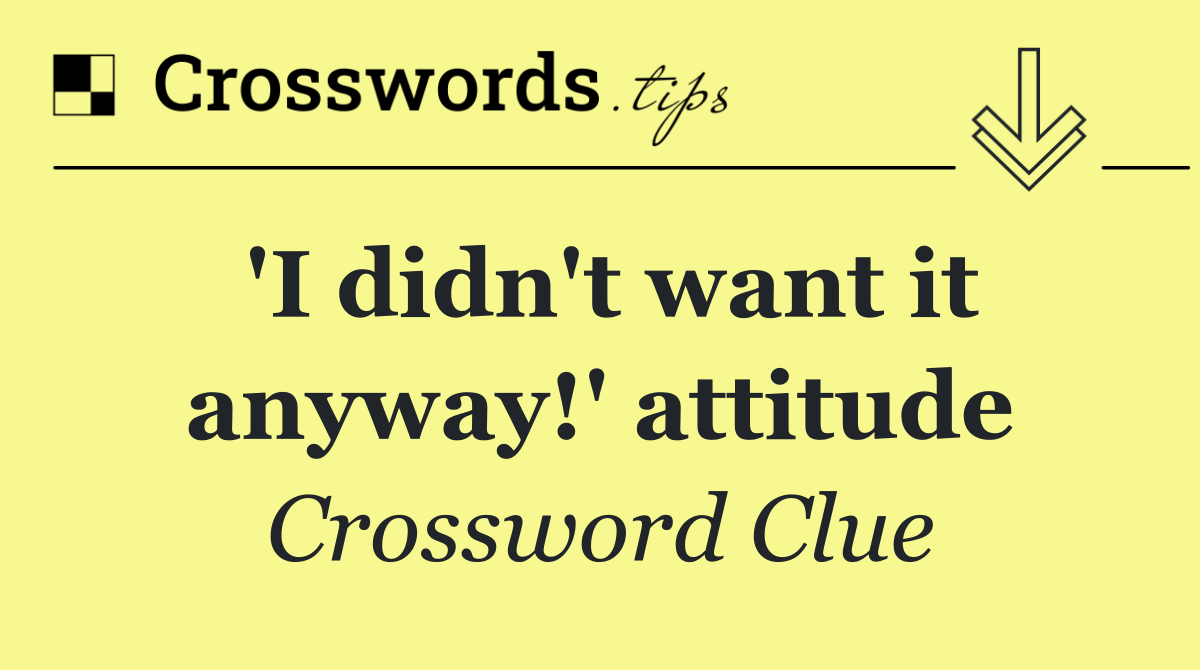'I didn't want it anyway!' attitude