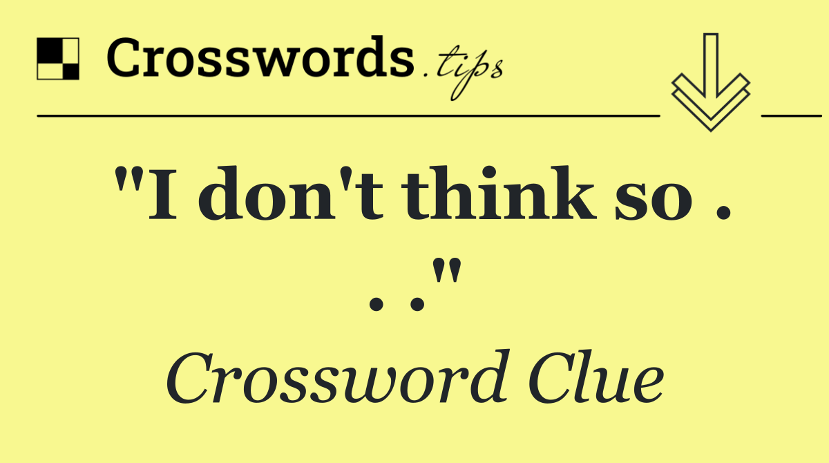 "I don't think so . . ."