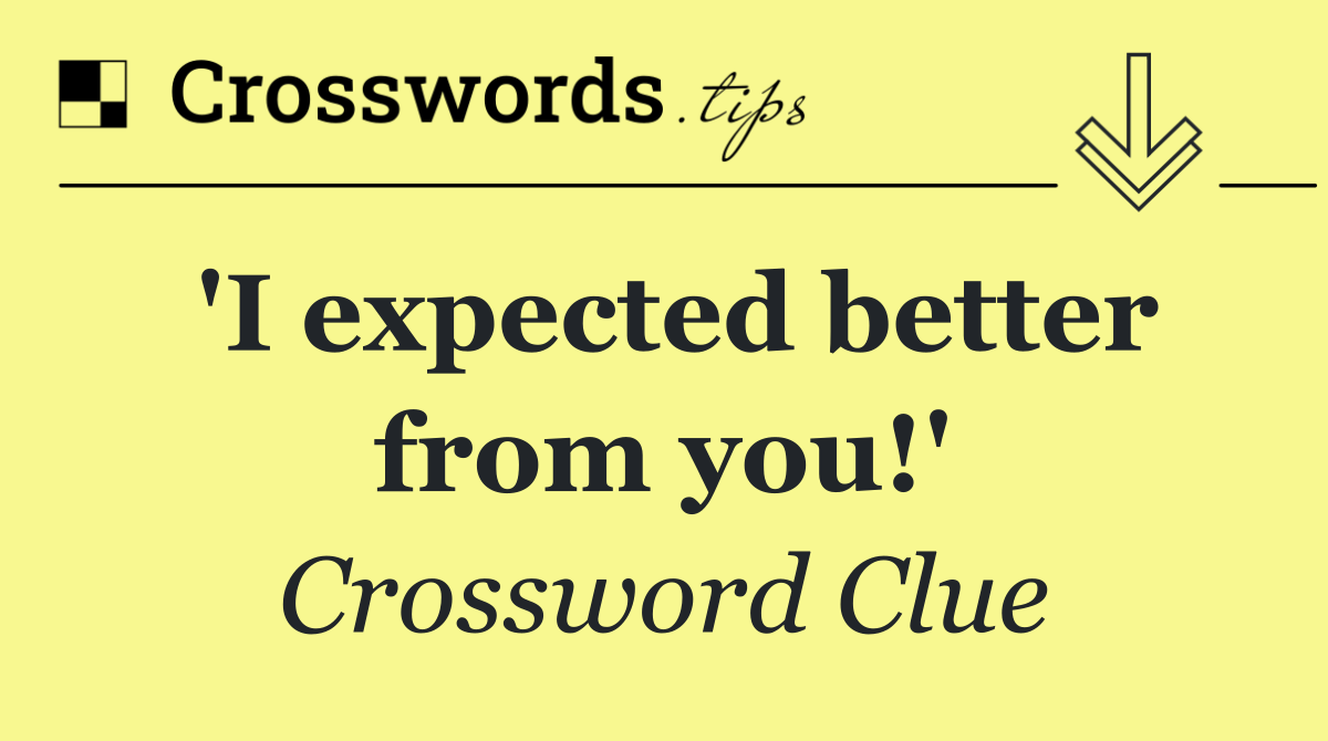 'I expected better from you!'